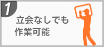 立会なしでも 作業可能